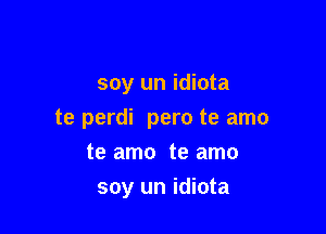 soy un idiota

te perdi pero te amo

te amo te amo
soy un idiota