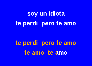 soy un idiota
te perdi pero te amo

te perdi pero te amo

te amo te amo