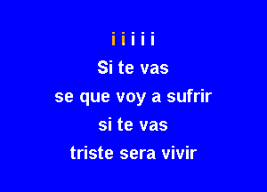 Si te vas

se que voy a sufrir

si te vas
triste sera vivir