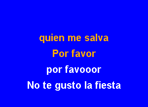 quien me salva
Por favor
por favooor

No te gusto la fiesta