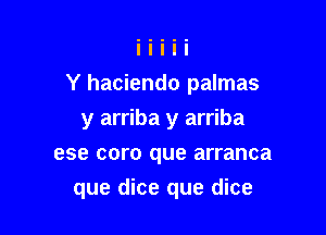 Y haciendo palmas

y arriba y arriba
ese coro que arranca
que dice que dice