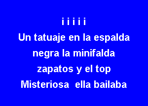 Un tatuaje en la espalda

negra la minifalda
zapatos y el top
Misteriosa ella bailaba