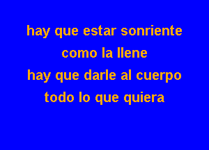 hay que estar sonriente
como la Ilene

hay que darle al cuerpo

todo lo que quiera