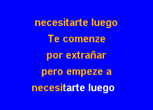 necesnaneluego
Te comenze
por extrariar
pero empeze a

necesitarte luego