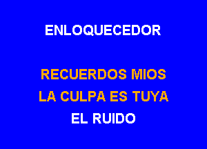 ENLOQUECEDOR

RECUERDOS MIOS
LA CULPA ES TUYA
EL RUIDO