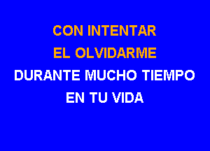 CON INTENTAR
EL OLVIDARME
DURANTE MUCHO TIEMPO
EN TU VIDA