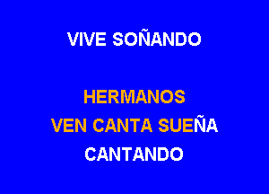 VIVE soNANDo

HERMANOS

VEN CANTA SUENA
CANTANDO