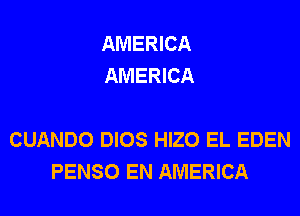 AMERICA
AMERICA

CUANDO DIOS HIZO EL EDEN
PENSO EN AMERICA