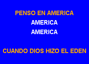 PENSO EN AMERICA
AMERICA
AMERICA

CUANDO DIOS HIZO EL EDEN