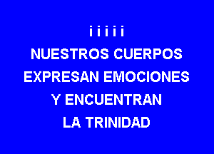 NUESTROS CUERPOS
EXPRESAN EMOCIONES
Y ENCUENTRAN
LA TRINIDAD