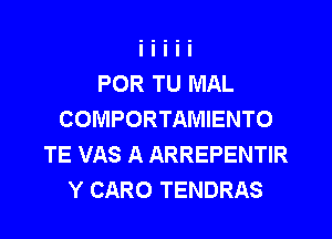 POR TU MAL
COMPORTAMIENTO
TE VAS A ARREPENTIR
Y CARO TENDRAS