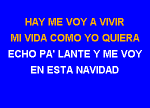 HAY ME VOY A VIVIR
Ml VIDA COMO Y0 QUIERA
ECHO PA' LANTE Y ME VOY
EN ESTA NAVIDAD