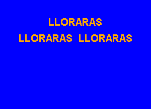LLORARAS
LLORARAS LLORARAS