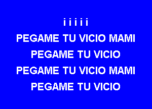 PEGAME TU VICIO MAMI
PEGAME TU VICIO
PEGAME TU VICIO MAMI
PEGAME TU VICIO