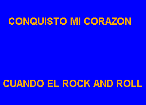 CONQUISTO Ml CORAZON

CUANDO EL ROCK AND ROLL