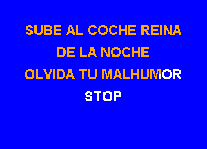 SUBE AL COCHE REINA
DELANOCHE
OLVIDA TU MALHUMOR

STOP