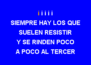 SIEMPRE HAY LOS QUE
SUELEN RESISTIR
Y SE RINDEN POCO

A POCO AL TERCER l