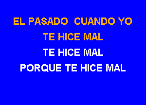 EL PASADO CUANDO Y0
TE HICE MAL
TE HICE MAL

PORQUE TE HICE MAL