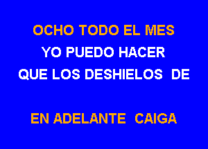 OCHO TODO EL MES
Y0 PUEDO HACER
QUE LOS DESHIELOS DE

EN ADELANTE CAIGA