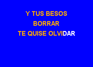 Y TUS BESOS
BORRAR
TE QUISE OLVIDAR