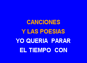 CANCIONES
Y LAS POESIAS

YO QUERIA PARAR
EL TIEMPO CON