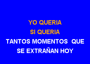 YO QUERIA
SI QUERIA

TANTOS MOMENTOS QUE
SE EXTRANAN HOY