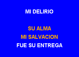 MI DELIRIO

SU ALMA

Ml SALVACION
FUE SU ENTREGA