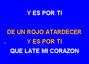 Y ES POR Tl

DE UN ROJO ATARDECER
Y ES POR Tl
QUE LATE Ml CORAZON