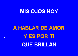 MIS OJOS HOY

A HABLAR DE AMOR

Y ES POR Tl
QUE BRILLAN