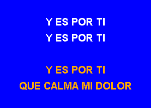 Y ES POR Tl
Y ES POR TI

Y ES POR Tl
QUE CALMA MI DOLOR