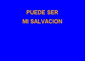 PUEDE SER
Ml SALVACION