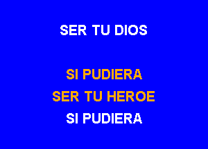 SER TU DIOS

SI PUDIERA

SER TU HEROE
SI PUDIERA