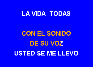 LA VIDA TODAS

CON EL SONIDO
DE SU VOZ
USTED SE ME LLEVO