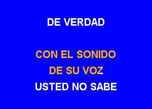 DE VERDAD

CON EL SONIDO

DE SU VOZ
USTED N0 SABE