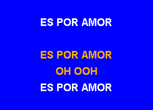 ES POR AMOR

ES POR AMOR

0H OCH
ES POR AMOR