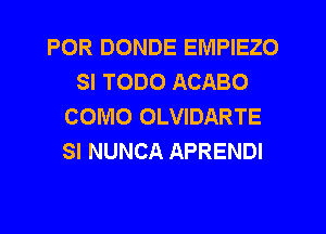 POR DONDE EMPIEZO
SI TODO ACABO
COMO OLVIDARTE
SI NUNCA APRENDI