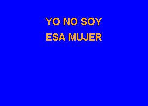 YO NO SOY
ESA MUJER