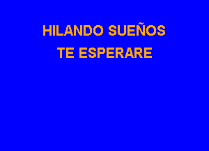 HILANDO SUENOS
TE ESPERARE