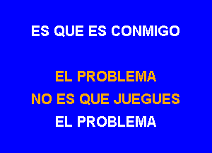 ES QUE ES CONIVIIGO

EL PROBLEMA
N0 ES QUE JUEGUES
EL PROBLEMA