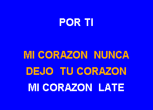 POR Tl

Ml CORAZON NUNCA

DEJO TU CORAZON
MI CORAZON LATE