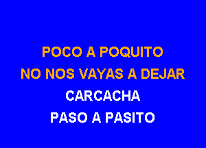 POCO A POQUITO
NO NOS VAYAS A DEJAR

CARCACHA
PASO A PASITO