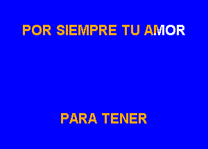 POR SIEMPRE TU AMOR

PARA TENER