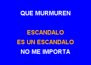 QUE MURMUREN

ESCANDALO

ES UN ESCANDALO
NO ME IMPORTA