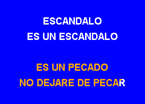 ESCANDALO
ES UN ESCANDALO

ES UN PECADO
NO DEJARE DE PECAR