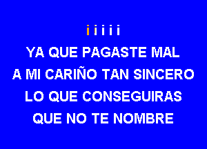 YA QUE PAGASTE MAL
A Ml CARING TAN SINCERO
L0 QUE CONSEGUIRAS
QUE NO TE NOMBRE