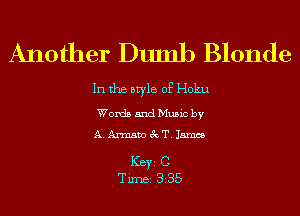 Another Dumb Blonde

In the style of Hoku

Words and Music by
A. Armsw 3c T. 15mm

ICBYI C
TiIDBI 335