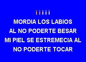 MORDIA LOS LABIOS
AL N0 PODERTE BESAR
Ml PIEL SE ESTREMECIA AL
N0 PODERTE TOCAR