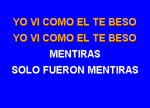 Y0 VI COMO EL TE BESO
Y0 VI COMO EL TE BESO
MENTIRAS
SOLO FUERON MENTIRAS