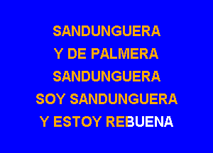 SANDUNGUERA
Y DE PALMERA
SANDUNGUERA

SOY SANDUNGUERA
Y ESTOY REBUENA
