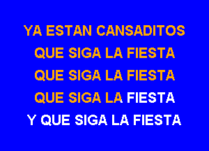 YA ESTAN CANSADITOS
QUE SIGA LA FIESTA
QUE SIGA LA FIESTA
QUE SIGA LA FIESTA

Y QUE SIGA LA FIESTA